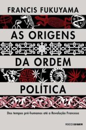 book As origens da ordem política: dos tempos pré-humanos até a Revolução Francesa