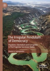 book The Irregular Pendulum of Democracy: Populism, Clientelism and Corruption in Post-Yugoslav Successor States