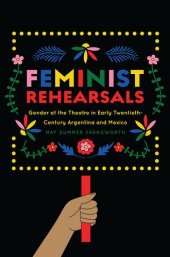 book Feminist Rehearsals: Gender at the Theatre in Early Twentieth-Century Argentina and Mexico