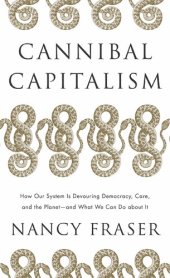 book Cannibal Capitalism: How our System is Devouring Democracy, Care, and the Planetand What We Can Do About It