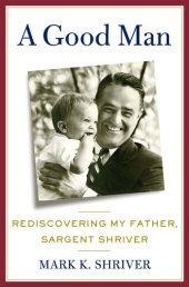 book A Good Man: Rediscovering My Father, Sargent Shriver