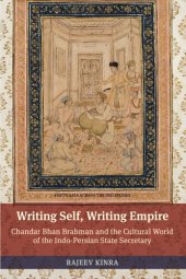 book Writing Self, Writing Empire: Chandar Bhan Brahman and the Cultural World of the Indo-Persian State Secretary