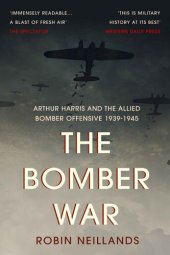 book The Bomber War: Arthur Harris and the Allied Bomber Offensive 1939-1945