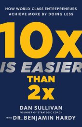 book 10x Is Easier Than 2x: How World-Class Entrepreneurs Achieve More by Doing Less