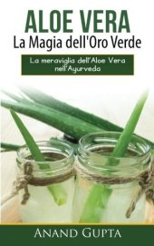 book Aloe Vera: La Magia Dell'oro Verde: La Meraviglia Dellaloe Vera Nellayurveda