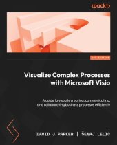 book Visualize Complex Processes with Microsoft Visio: A guide to visually creating, communicating, and collaborating business processes efficiently