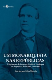 book Um Monarquista nas Repúblicas: A diplomacia de Francisco Adolfo de Varnhagen nas Repúblicas do Pacífico 1863-1867