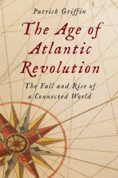 book The Age of Atlantic Revolution: The Fall and Rise of a Connected World