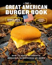 book The Great American Burger Book (Expanded and Updated Edition): How to Make Authentic Regional Hamburgers at Home