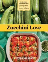 book Zucchini Love: 43 Garden-Fresh Recipes for Salads, Soups, Breads, Lasagnas, Stir-Fries, and More