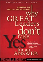 book Why Great Leaders Don't Take Yes For An Answer: Managing For Conflict And Consensus