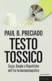 book Testo tossico. Sesso, droghe e biopolitiche nell'era farmacopornografica