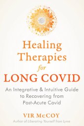 book Healing Therapies for Long Covid: An Integrative and Intuitive Guide to Recovering from Post-Acute Covid