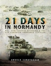 book 21 Days in Normandy: Maj. Gen. George Kitching & the 4th Canadian Armoured Division