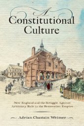 book A Constitutional Culture: New England and the Struggle Against Arbitrary Rule in the Restoration Empire