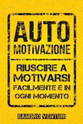 book Automotivazione: Riuscire a Motivarsi Facilmente e in Ogni Momento