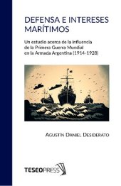 book Defensa e intereses marítimos. Un estudio acerca de la influencia de la Primera Guerra Mundial en la Armada Argentina (1914-1928)