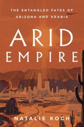 book Arid Empire: The Entangled Fates of Arizona and Arabia