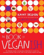 book The Book of Veganish: The Ultimate Guide to Easing into a Plant-Based, Cruelty-Free, Awesomely Delicious Way to Eat, with 70 Easy Recipes Anyone can Make: A Cookbook