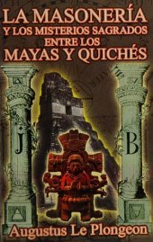 book La Masoneria y los Misterios Sagrados entre los Mayas y Quiches