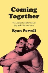 book Coming Together: The Cinematic Elaboration of Gay Male Life, 1945-1979