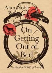 book On Getting Out of Bed: the Burden and Gift of Living