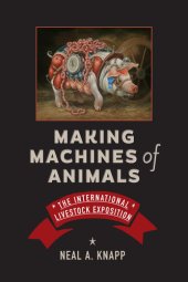 book Making Machines of Animals: The International Livestock Exposition