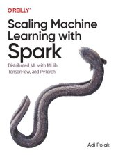 book Scaling Machine Learning with Spark: Distributed ML with MLlib, TensorFlow, and PyTorch