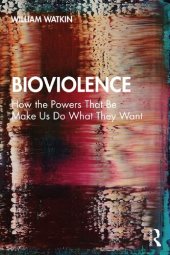 book Bioviolence: How the Powers That Be Make Us Do What They Want