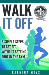 book Walk It Off: 6 Simple Steps to Get Fit Without Setting Foot in the Gym