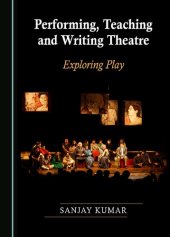 book Performing, Teaching and Writing Theatre: Exploring Play