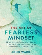 book The Art of Fearless Mindset: How to Let Go of Your Fears to Work Passionately on Your Growth for a Better Life