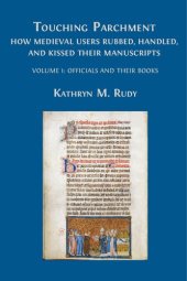 book Touching parchment : how medieval users rubbed, handled, and kissed their manuscripts. Volume 1: officials and their books