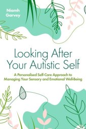 book Looking After Your Autistic Self: A Personalised Self-care Approach to Managing Your Sensory and Emotional Well-being