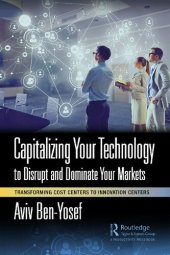 book Capitalizing Your Technology to Disrupt and Dominate Your Markets: Transforming Cost Centers to Innovation Centers