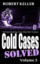 book Cold Cases Solved Volume 5: 18 Fascinating True Crime Cases (Cold Cases: Solved)