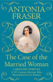 book The Case of the Married Woman: Caroline Norton: A 19th Century Heroine Who Wanted Justice for Women