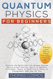 book Quantum Physics For Beginners: Discover the Mysterious Link Between Quantum Physics & Spirituality. Basics of Mechanic Principles, Theory of Relativity & Theory of Entanglement Made Easy for You