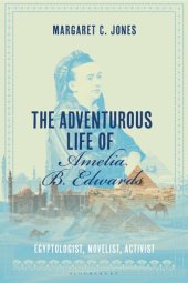 book The Adventurous Life of Amelia B. Edwards: Egyptologist, Novelist, Activist