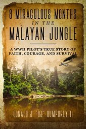 book 8 Miraculous Months in the Malayan Jungle: A WWII Pilot's True Story of Faith, Courage, and Survival