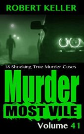 book Murder Most Vile Volume 41: 18 Shocking True Crime Murder Cases