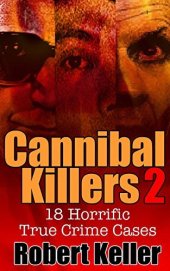 book True Crime: Cannibal Killers Volume 2: 18 Horrific True Murder Cases (True Crime Cases)