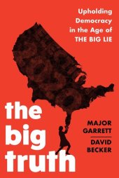 book The Big Truth: Upholding Democracy in the Age of “The Big Lie”