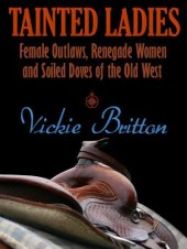 book Tainted Ladies: Female Outlaws, Renegade Women and Soiled Doves of the Wild West