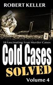 book Cold Cases: Solved Volume 4: 18 Fascinating True Crime Cases