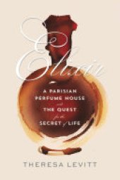 book Elixir: A Parisian Perfume House and the Quest for the Secret of Life