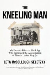 book The Kneeling Man: My Father's Life as a Black Spy Who Witnessed the Assassination of Martin Luther King Jr.