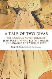 book A Tale of Two Divas: The Curious Adventures of Jean Forsyth and Edith J. Miller in Canada's Edwardian West