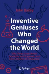 book Inventive Geniuses Who Changed the World: Fifty-Three Great British Scientists and Engineers and Five Centuries of Innovation