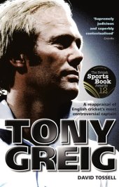 book Tony Greig: A Reappraisal of English Cricket's Most Controversial Captain